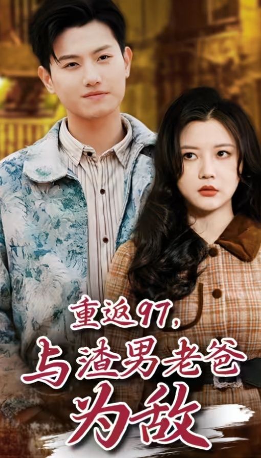 重返97，成為渣男老爸死對頭（重返97，與渣男老爸為敵）(全集)