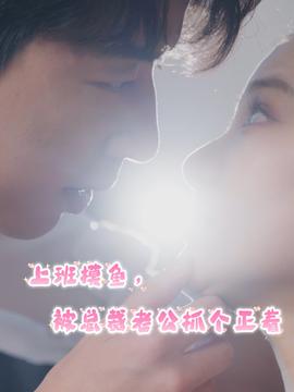 上班摸魚，被總裁老公抓個正著(全集)