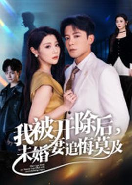 我被開除后，未婚妻追悔莫及(全集)